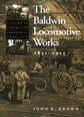 The Baldwin Locomotive Works 1831-1915. John K Brown